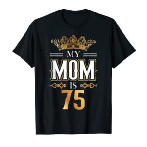 My Mom Is 75 Years Old Cool 75th Birthday for Mommy Mother's T-Shirt
