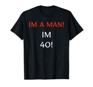 mens i’m a man i’m 40 funny 40th birthday gift mens t-shirt