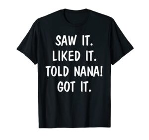 saw it liked it told nana got it t-shirt