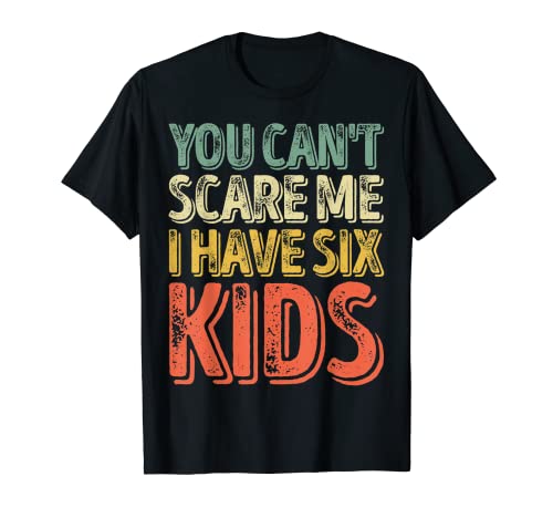 Mens You Can't Scare Me I Have Six Kids Shirt Father's Day T-Shirt