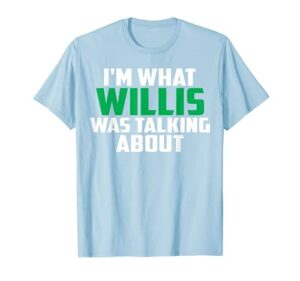 i’m what willis was talking about funny quote t-shirt