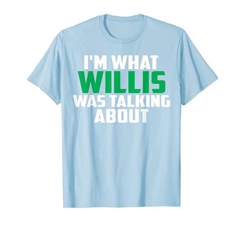I'm What Willis Was Talking About Funny Quote T-Shirt