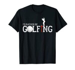 i’d rather be golfing golf quotes sayings t-shirt