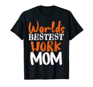 worlds bestest work mom gifts best mother sarcastic apparel t-shirt
