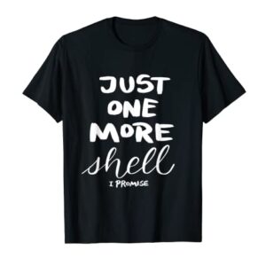 Just One More Shell I Promise T-Shirt