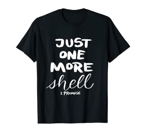 Just One More Shell I Promise T-Shirt