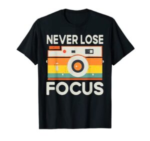 never lose focus photography camera lover funny photographer t-shirt