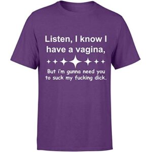 listen i know i have a vagina but i’m gunna need you to suck my fucking dick – humor sarcasm funny shirt