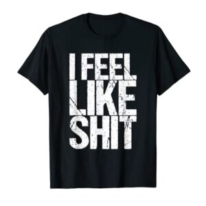 I Feel Like Shit T-Shirt