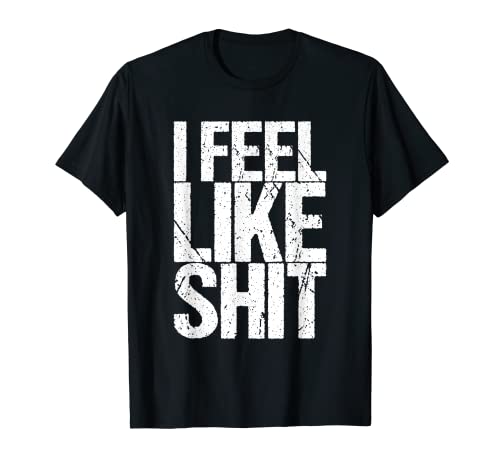 I Feel Like Shit T-Shirt