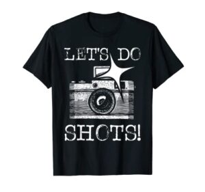 let’s do shots – funny photographer camera photography pun t-shirt