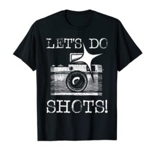 Let's Do Shots - Funny Photographer Camera Photography Pun T-Shirt