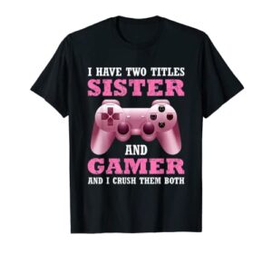 i have two titles sister-gamer funny gamer gift for-sister t-shirt