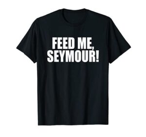 feed me, seymour! a memorable trivia saying quote a favorite t-shirt