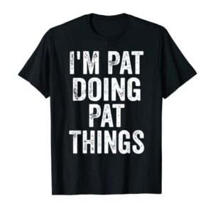 Mens I'm Pat Doing Pat Things Shirt Funny Personalized First Name T-Shirt