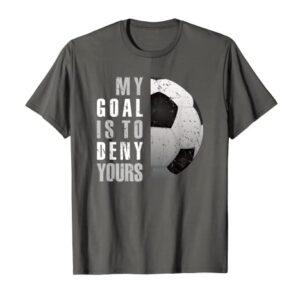 Soccer Goalie Goalkeeper My Goal Is To Deny Yours Distressed T-Shirt