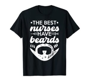 mens the best nurses have beards, nursing student and nurse men t-shirt