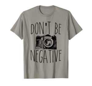 cute don’t be negative funny camera pun photography t-shirt