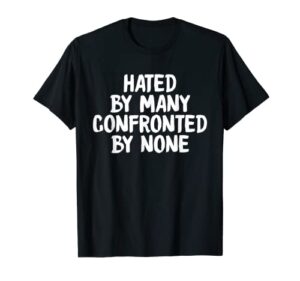 hated by many confronted by none comical t-shirt