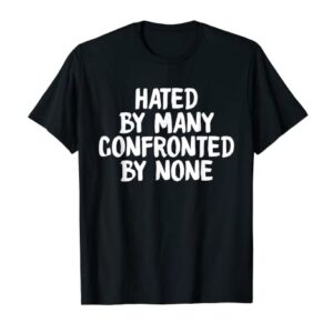 Hated By Many Confronted By None Comical T-Shirt