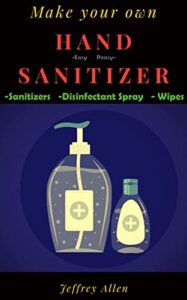 make your own hand sanitizer- easy peasy sanitizer. disinfectant spray & wipes: easy to make hand sanitizer gel ,disinfecting spray & wipes at home with alcohol
