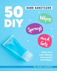 50 diy hand sanitizer wipes, sprays and gels: make your own natural homemade hand wipes