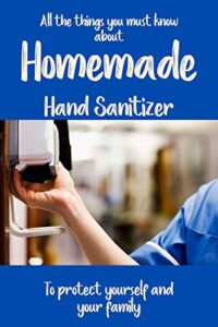 all the things you must know about homemade hand sanitizer: to protect yourself and your family | hand sanitizer alcohol based | an ideal hand sanitizer for kids | hand sanitizer antibacterial