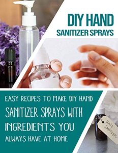 diy hand sanitizer sprays: easy recipes to make diy hand sanitizer sprays with ingredients you always have at home