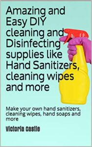 amazing and easy diy cleaning and disinfecting supplies like hand sanitizers, cleaning wipes and more: make your own hand sanitizers, cleaning wipes, hand soaps and more