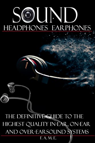 Sound Headphone, Earphone: The Definitive guide to the Highest Quality IN-EAR ON-EAR and OVER-EAR Sound Systems.Review,Buyers Guide,Studio Equipment,Engineering ... Earphone, Headphones, Earphones, Book 1)