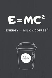 e=mc2 energy = milk x coffee 2: 120 page lined journal/notebook 6″ x 9″ (15.24 x 22.86 cm).