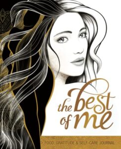 the best of me: a daily food, gratitude and self-care journal for women to get in your best shape physically, mentally and spiritually