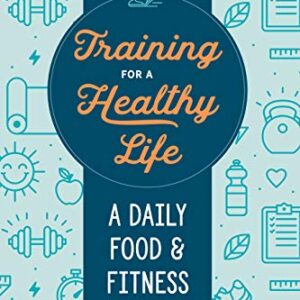 Training for a Healthy Life: A Daily Food and Fitness Journal