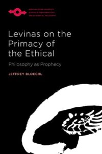 levinas on the primacy of the ethical: philosophy as prophecy (studies in phenomenology and existential philosophy)