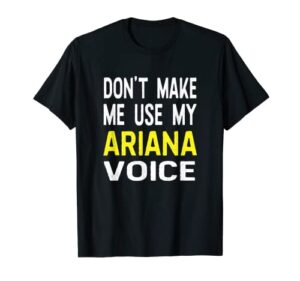 don’t make me use my ariana voice funny women’s first name t-shirt