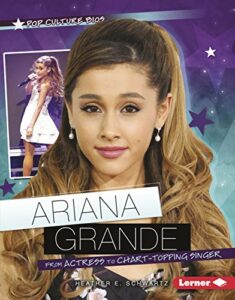 ariana grande: from actress to chart-topping singer (pop culture bios)