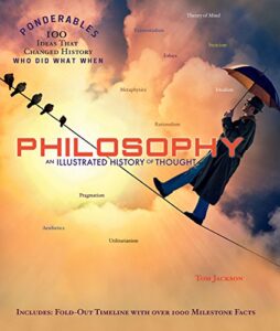 philosophy: an illustrated history of thought (ponderables 100 ideas that changed history who did what when)