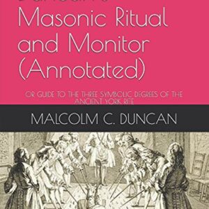 Duncan’s Masonic Ritual and Monitor (Annotated): OR GUIDE TO THE THREE SYMBOLIC DEGREES OF THE ANCIENT YORK RITE (Rituals)