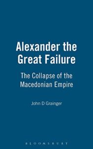 alexander the great failure: the collapse of the macedonian empire (hambledon continuum)