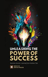 unleashing the power of success: business secrets i learned from andrew tate