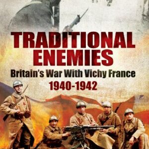 Traditional Enemies: Britain's War With Vichy France 1940-42