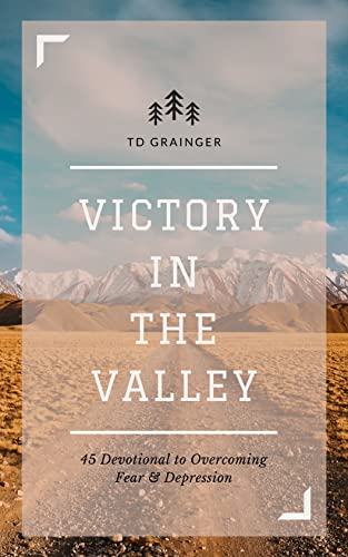 Victory In the Valley: 45 Day Devotional to Overcoming Fear & Depression