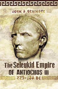 the seleukid empire of antiochus iii, 223–187 bc