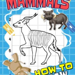 How To Draw Mammals: Step-By-Step Guide Book For Drawing With 30 Easy Pictures Inside | Stress Relief Gifts | Birthday Gifts | Creativity Gifts