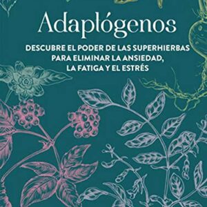 Adaptógenos: Descubre el poder de las superhierbas para eliminar la ansiedad, la fatiga y el estrés (Salud natural) (Spanish Edition)