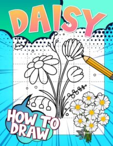 how to draw daisy: a step by step drawing and activity book for kids to learn to draw chamomile | great presents for special occasion | white elephants to relaxation