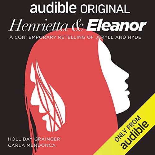 Henrietta & Eleanor: A Retelling of Jekyll and Hyde: An Audible Original Drama