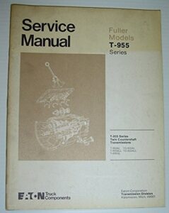 eaton / fuller models t-955 series twin countershaft transmission service manual: covers models t-955al, t-955all, t-955gl, to-955al, to-955all