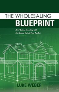 the wholesaling blueprint: real estate investing with no money out of your pocket (2) (the real estate investors blueprint)