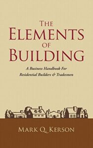 the elements of building: a business handbook for residential builders & tradesmen